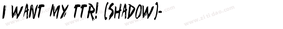 i want my ttr! (shadow)字体转换
